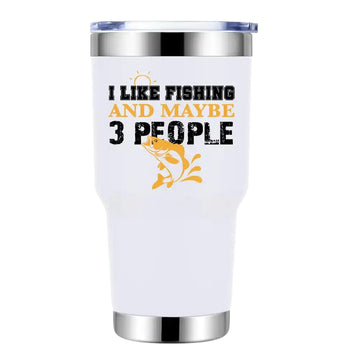 I Like Fishing and Maybe 3 People 30oz Insulated Vacuum Sealed Tumbler